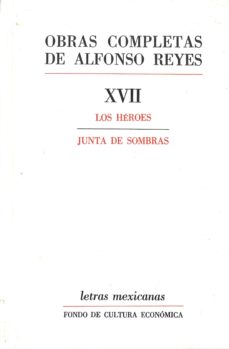 Libros online gratis sin descarga OBRAS COMPLETAS XVII: LOS HEROES; JUNTA DE SOMBRAS en español  de ALFONSO REYES 9789681613976