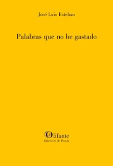 Descargas de libros mp3 gratis PALABRAS QUE NO HE GASTADO de JOSE LUIS ESTEBAN 9788412691986 in Spanish FB2