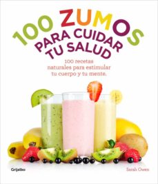 100 ZUMOS PARA CUIDAR TU SALUD: 100 RECETAS NATURALES PARA ESTIMU LAR TU  CUERPO Y TU MENTE | SARA OWEN | Casa del Libro