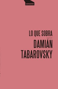 Liberarlo e descargar libros LO QUE SOBRA de DAMIAN TABAROVSKY (Literatura española)