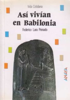 ASÍ VIVÍAN EN BABILONIA de FEDERICO LARA PEINADO | Casa del Libro