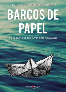 Libro descargable ebook gratis BARCOS DE PAPEL. HISTORIAS, CUENTOS Y RELATOS 2016-2018 COLECCION DE RELATOS Y CUENTOS PDB MOBI