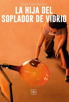 Descargar libro online google LA HIJA DEL SOPLADOR DE VIDRIO (Literatura española)  de JORGE POZO SORIANO 9788418377396