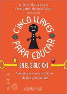 Imagen de CINCO LLAVES PARA EDUCAR EN EL SIGLO XXI: APRENDIZAJE, CORAZON, TALENTO, DIALOGO Y SOLIDARIDAD de JERONIMO GARCIA UGARTE