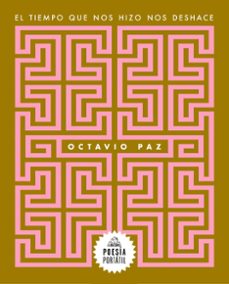 Descargar libros electrónicos gratuitos en pdf. EL TIEMPO QUE NOS HIZO NOS DESHACE FB2 PDF de OCTAVIO PAZ 9788439743996 (Literatura española)