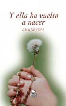 Descargar Ebook gratis ita Y ELLA HA VUELTO A NACER (Literatura española) de ANA VALDES iBook PDF DJVU 9788468535296