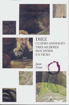 Libros para descargar en formato pdf. DIEZ: CUATRO ANIMALES, TRES MUJERES, DOS SITIOS, UN VICIO de JUAN EMAR 9788483443996 RTF PDF (Spanish Edition)