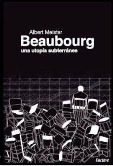 Descarga gratuita de libros de audio en línea BEAUBOURG: UNA UTOPIA SUBTERRANEA de ALBERT MEISTER  en español 9788494020896