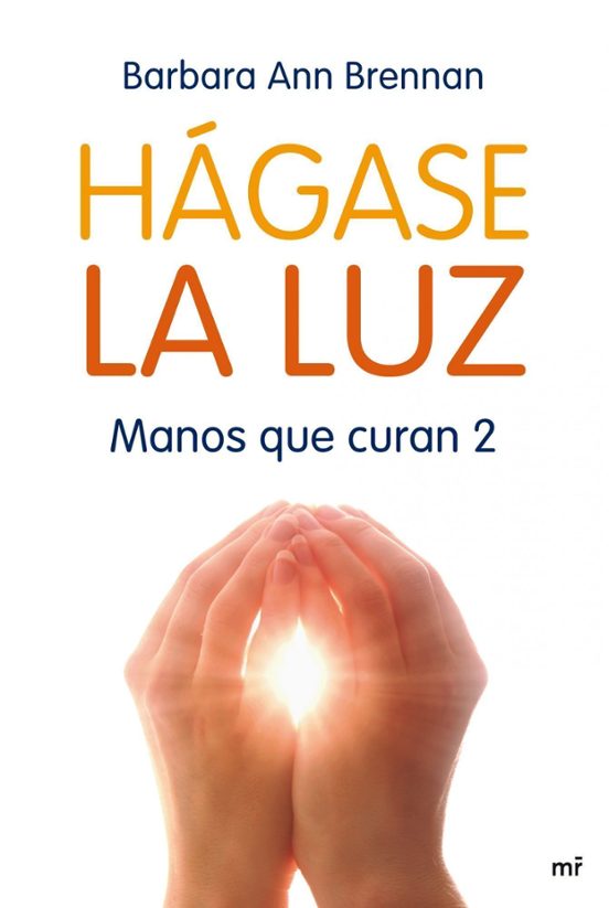 Hagase La Luz Manos Que Curan 2 Barbara Ann Brennan Casa Del Libro 0554