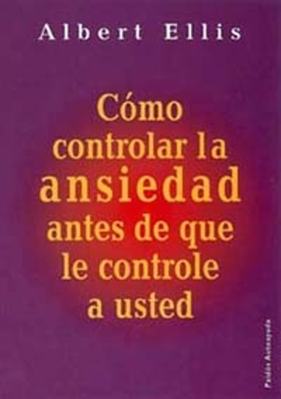 Como Controlar La Ansiedad Antes De Que Le Controle A Usted Albert Ellis Casa Del Libro Colombia 6993