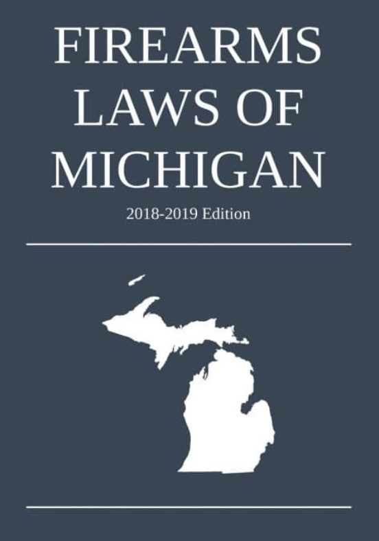 FIREARMS LAWS OF MICHIGAN; 20182019 EDITION MICHIGAN LEGAL