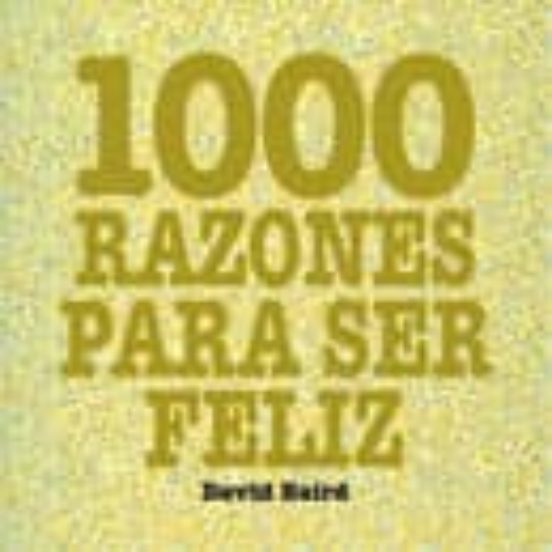 1000 Razones Para Ser Feliz De David Baird Casa Del Libro