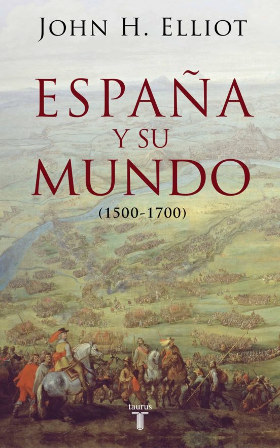 ESPAÑA Y SU MUNDO (1500-1700) EBOOK | JOHN H. ELLIOTT | Descargar libro PDF o EPUB 9788430620166