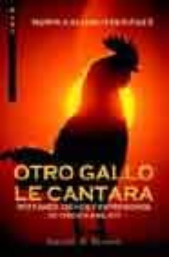 OTRO GALLO LE CANTARA: REFRANES, DICHOS Y EXPRESIONES DE ORIGEN B ...