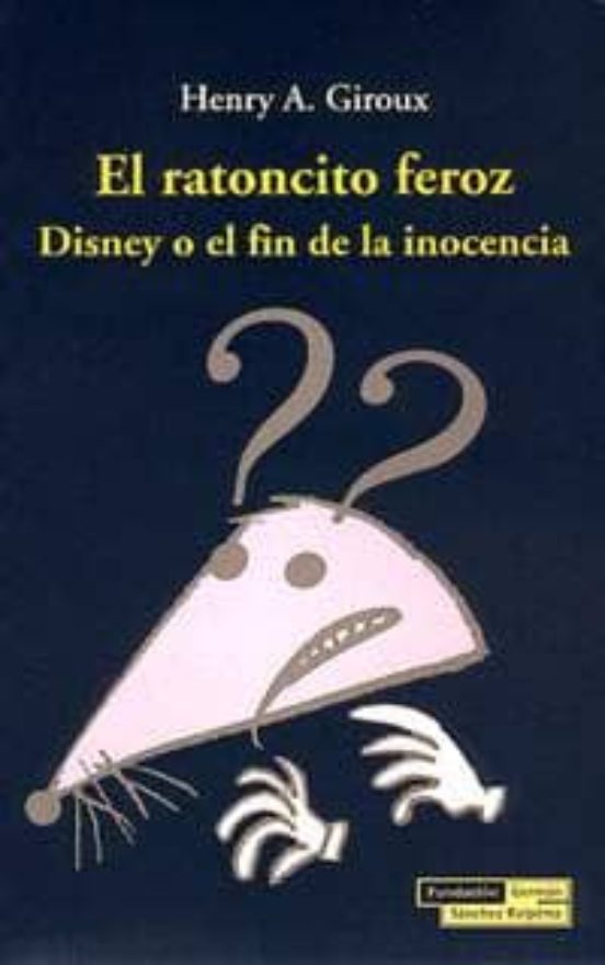 EL RATONCITO FEROZ DISNEY O EL FIN DE LA INOCENCIA HENRY A. GIROUX