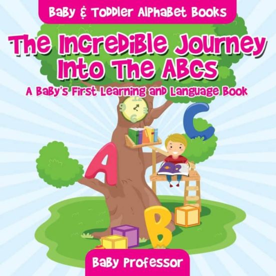 THE INCREDIBLE JOURNEY INTO THE ABCS A BABYS FIRST LEARNING AND